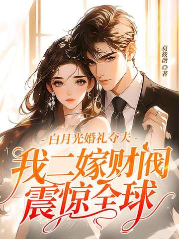 白月光婚禮奪夫,我二嫁財閥震驚全球